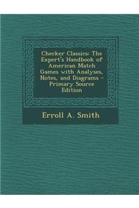 Checker Classics: The Expert's Handbook of American Match Games with Analyses, Notes, and Diagrams