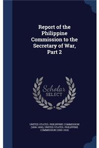 Report of the Philippine Commission to the Secretary of War, Part 2
