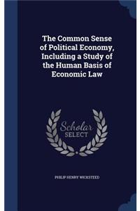 Common Sense of Political Economy, Including a Study of the Human Basis of Economic Law