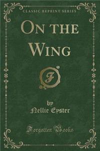 On the Wing (Classic Reprint)