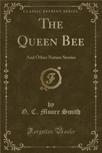 The Queen Bee: And Other Nature Stories (Classic Reprint)