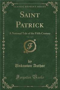 Saint Patrick, Vol. 1 of 3: A National Tale of the Fifth Century (Classic Reprint)