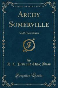 Archy Somerville: And Other Stories (Classic Reprint)