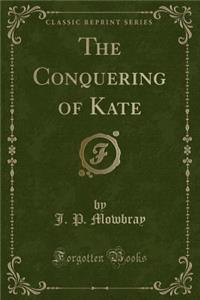 The Conquering of Kate (Classic Reprint)