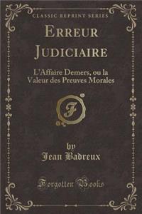 Erreur Judiciaire: L'Affaire Demers, Ou La Valeur Des Preuves Morales (Classic Reprint): L'Affaire Demers, Ou La Valeur Des Preuves Morales (Classic Reprint)