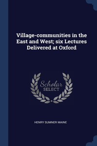 Village-communities in the East and West; six Lectures Delivered at Oxford