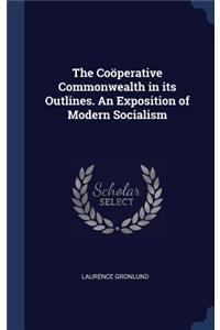 The Coperative Commonwealth in Its Outlines. an Exposition of Modern Socialism