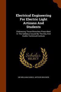 Electrical Engineering For Electric Light Artizans And Students