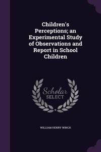 Children's Perceptions; An Experimental Study of Observations and Report in School Children