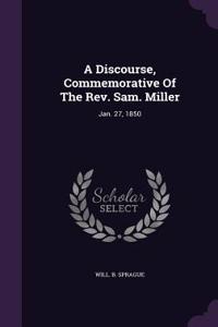A Discourse, Commemorative Of The Rev. Sam. Miller