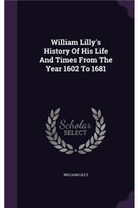 William Lilly's History Of His Life And Times From The Year 1602 To 1681