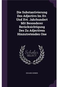 Die Substantivierung Des Adjectivs Im Xv. Und Xvi. Jahrhundert Mit Besonderer Berücksichtigung Des Zu Adjectiven Hinzutretenden One