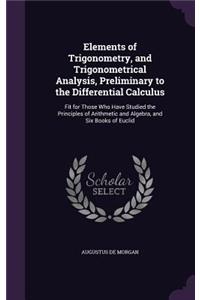 Elements of Trigonometry, and Trigonometrical Analysis, Preliminary to the Differential Calculus