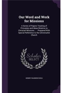 Our Word and Work for Missions: A Series of Papers Treating of Principles and Ideas Relative to Christian Missions ...: Prepared With Special Reference to the Universalist Church