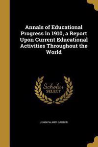 Annals of Educational Progress in 1910, a Report Upon Current Educational Activities Throughout the World