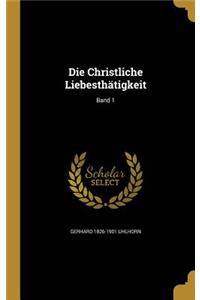 Die Christliche Liebesthätigkeit; Band 1