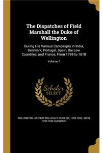 The Dispatches of Field Marshall the Duke of Wellington