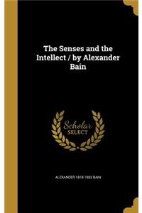 Senses and the Intellect / by Alexander Bain