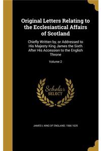 Original Letters Relating to the Ecclesiastical Affairs of Scotland