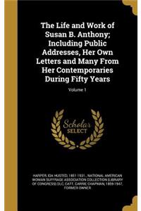 The Life and Work of Susan B. Anthony; Including Public Addresses, Her Own Letters and Many From Her Contemporaries During Fifty Years; Volume 1