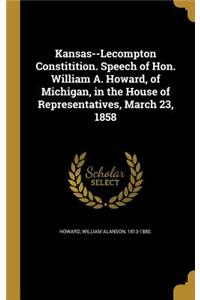 Kansas--Lecompton Constitition. Speech of Hon. William A. Howard, of Michigan, in the House of Representatives, March 23, 1858