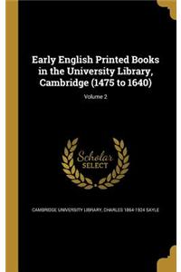 Early English Printed Books in the University Library, Cambridge (1475 to 1640); Volume 2