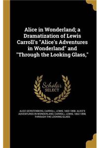 ALICE IN WONDERLAND: A DRAMATIZATION OF