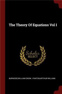 The Theory Of Equations Vol I