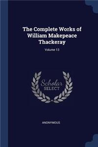 The Complete Works of William Makepeace Thackeray; Volume 13