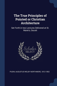 True Principles of Pointed or Christian Architecture