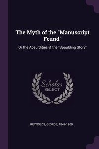 Myth of the Manuscript Found: Or the Absurdities of the Spaulding Story