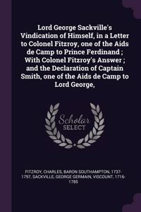 Lord George Sackville's Vindication of Himself, in a Letter to Colonel Fitzroy, one of the Aids de Camp to Prince Ferdinand; With Colonel Fitzroy's Answer; and the Declaration of Captain Smith, one of the Aids de Camp to Lord George,