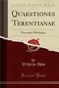 Quaestiones Terentianae: Dissertatio Philologica (Classic Reprint)
