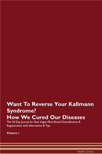 Want To Reverse Your Kallmann Syndrome? How We Cured Our Diseases. The 30 Day Journal for Raw Vegan Plant-Based Detoxification & Regeneration with Information & Tips Volume 1