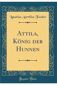 Attila, König Der Hunnen (Classic Reprint)