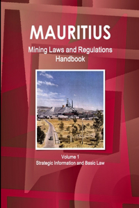 Mauritius Mining Laws and Regulations Handbook Volume 1 Strategic Information and Basic Law