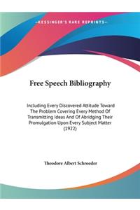 Free Speech Bibliography: Including Every Discovered Attitude Toward The Problem Covering Every Method Of Transmitting Ideas And Of Abridging Their Promulgation Upon Every Su