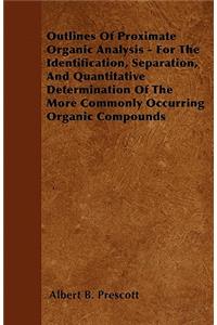 Outlines of Proximate Organic Analysis - For the Identification, Separation, and Quantitative Determination of the More Commonly Occurring Organic Compounds