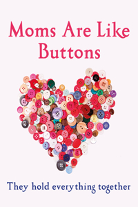 Mums Are Like Buttons: They Hold Everything Together