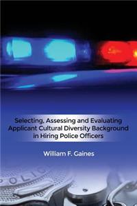 Selecting, Assessing and Evaluating Applicant Cultural Diversity Background in Hiring Police Officers