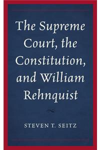 Supreme Court, the Constitution, and William Rehnquist