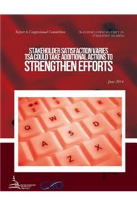 TRANSPORTATION SECURITY INFORMATION SHARING Stakeholder Satisfaction Varies; TSA Could Take Additional Actions to Strengthen Efforts