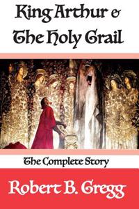 King Arthur & the Holy Grail: The Complete Story