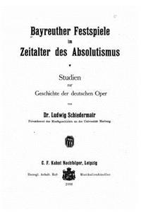 Bayreuther Festspiele im Zeitalter des Absolutismus Studien zur Geschichte der deutschen Oper