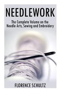 Needlework: The Complete Volume on the Needle Arts, Sewing and Embroidery