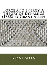 Force and energy. A theory of dynamics (1888) by Grant Allen