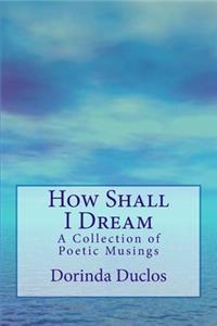 How Shall I Dream