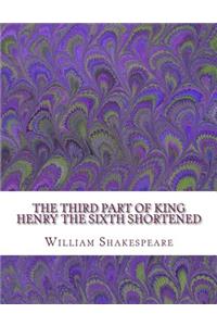 The Third Part of King Henry the Sixth Shortened