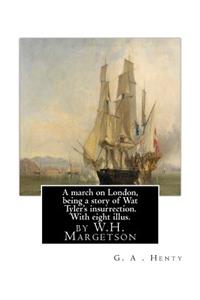 march on London, being a story of Wat Tyler's insurrection. With eight illus.