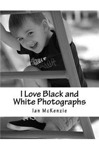 I Love Black and White Photographs
